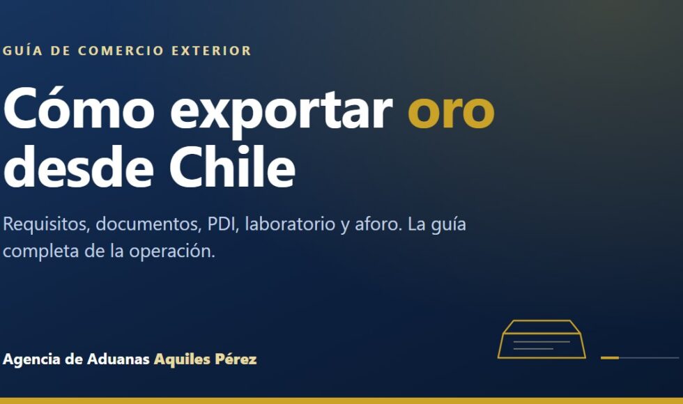 Cómo exportar oro desde Chile, guía de la Agencia de Aduanas Aquiles Pérez